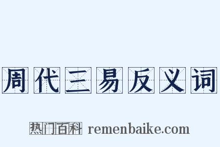 周代三易反义词是什么意思的图片